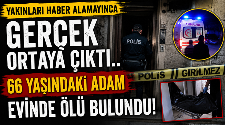 Yakınları haber alamayınca gerçek ortaya çıktı.. 66  yaşındaki adam evinde ölü bulundu!