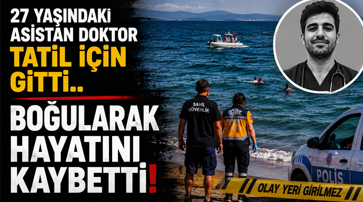 27 Yaşındaki asistan doktor tatil için gitti..  Boğularak hayatını kaybetti!