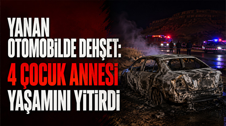 4 çocuk annesi kadın kırsal alanda yanan bir otomobilde feci şekilde can verdi!