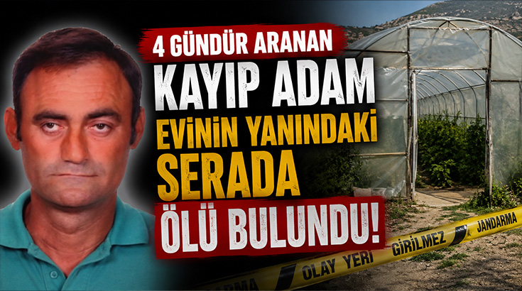 4 gündür aranan kayıp adam evinin yanındaki serada ölü bulundu!
