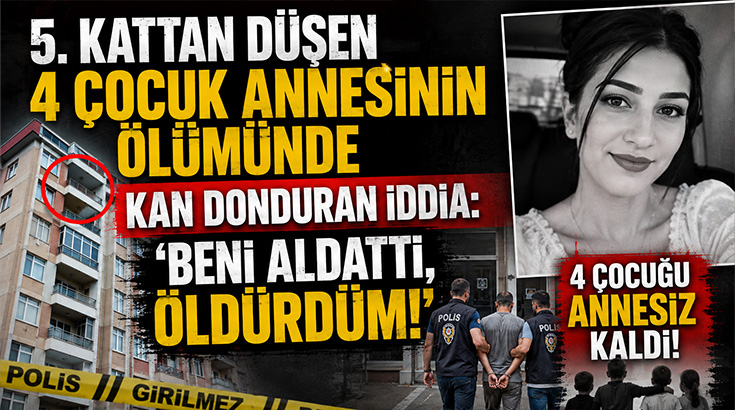 “5. kattan düşen 4 çocuk annesinin ölümünde kan donduran iddia: ‘Beni aldattı, öldürdüm!’”