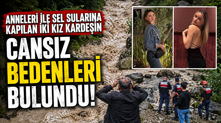 Anneleri ile sel sularına kapılan iki kız kardeşin cansız bedenleri bulundu!