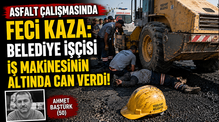 Asfalt çalışmasında feci kaza: Belediye işçisi iş makinesinin altında can verdi!