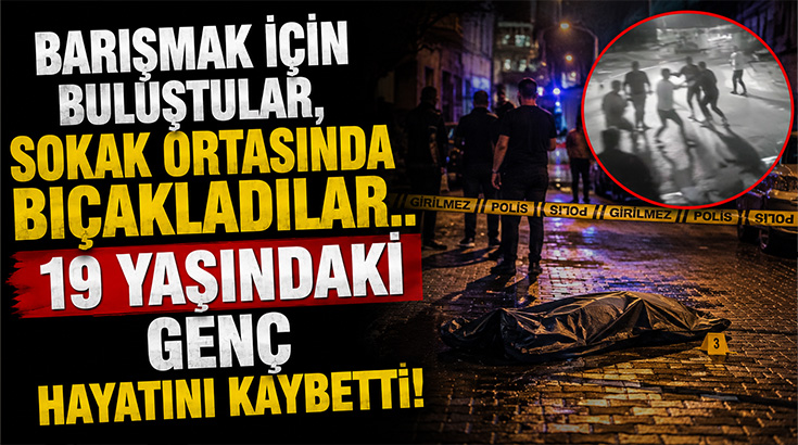 Barışmak için buluştular, sokak ortasında bıçakladılar.. 19 yaşındaki genç hayatını kaybetti!