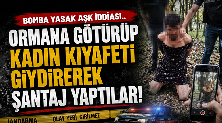 Bomba yasak aşk iddiası.. Ormana götürüp kadın kıyafeti giydirerek şantaj yaptılar!