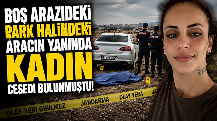 Boş arazideki park halindeki aracın yanında kadın cesedi bulunmuştu.. Zanlıların anlattıkları şok etti!