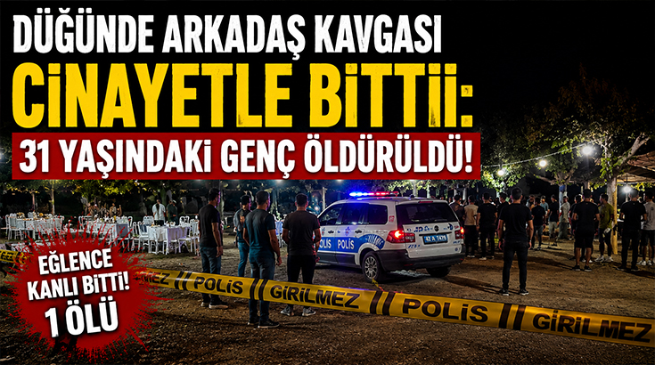 Düğünde arkadaş kavgası cinayetle bitti: 31 yaşındaki genç öldürüldü!