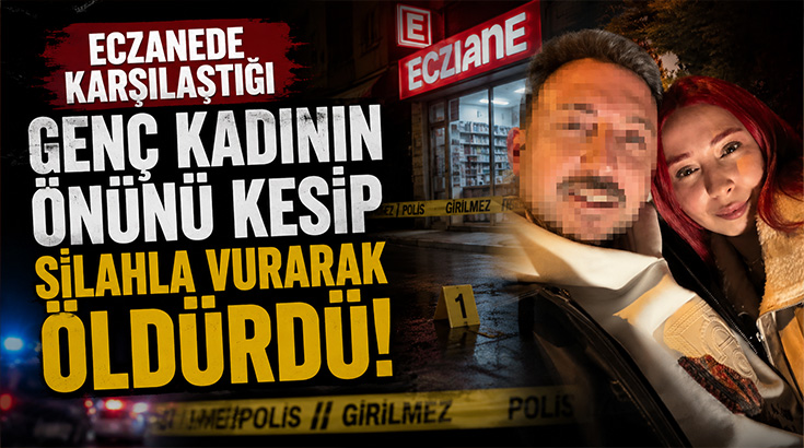 Eczanede karşılaştığı genç kadının önünü kesip silahla vurarak öldürdü!