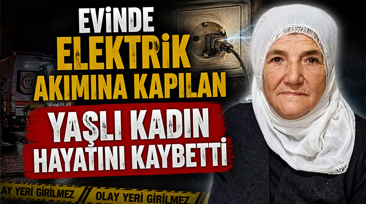Evinde elektrik akımına kapılan yaşlı kadın hayatını kaybetti!