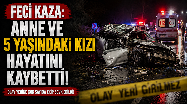 Feci kaza: Anne ve 5 yaşındaki kızı hayatını kaybetti!