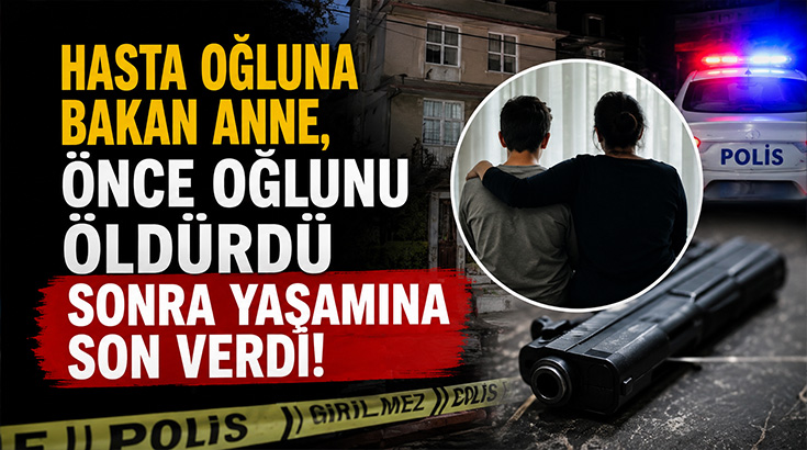 Hasta oğluna bakan anne, önce oğlunu öldürdü sonra yaşamına son verdi!