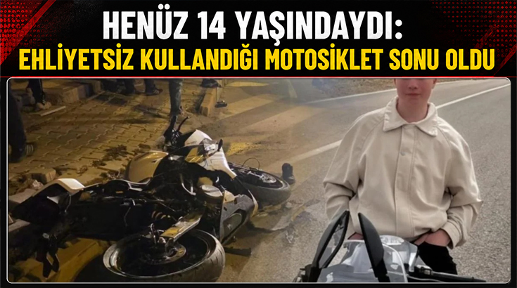 Henüz 14 yaşındaydı: Ehliyetsiz kullandığı motosiklet sonu oldu!