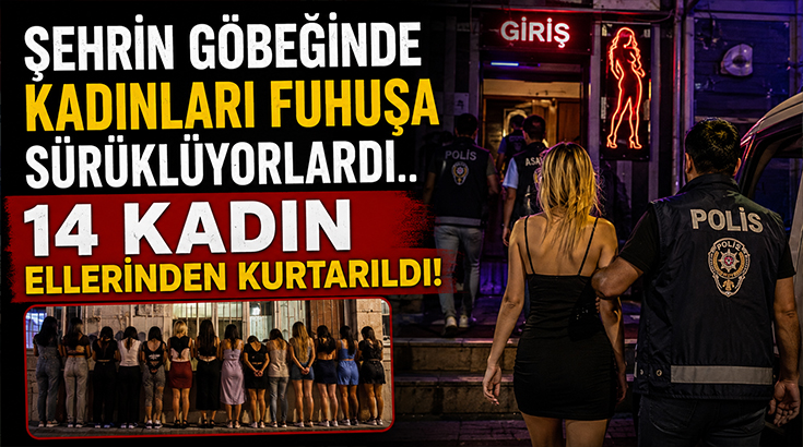 Kadınları fuhuşa sürüklüyorlardı.. 14 kadın ellerinden kurtarıldı!