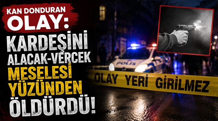 Kan donduran olay: Kardeşini alacak-verecek meselesi yüzünden öldürdü!