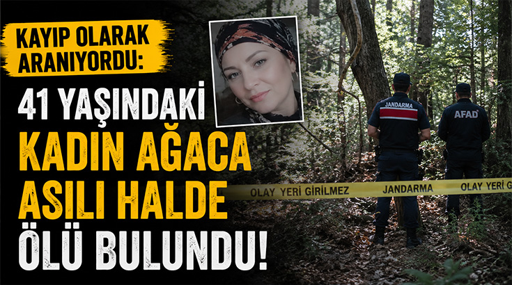 Kayıp olarak aranıyordu: 41 yaşındaki kadın ağaca asılı halde ölü bulundu!
