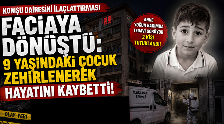 Komşu dairesini ilaçlattırması faciaya dönüştü: 9 yaşındaki çocuk zehirlenerek hayatını kaybetti!