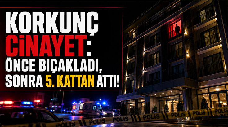 Korkunç cinayet: Önce bıçakladı, sonra 5. kattan attı!