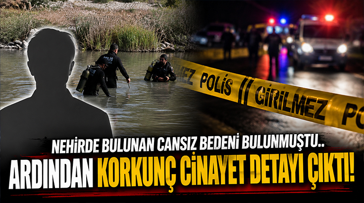 Nehirde bulunan cansız bedeni bulunmuştu.. Ardından korkunç cinayet detayı çıktı!
