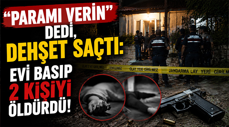 Paramı verin” dedi, dehşet saçtı: Evi basıp 2 kişiyi öldürdü!