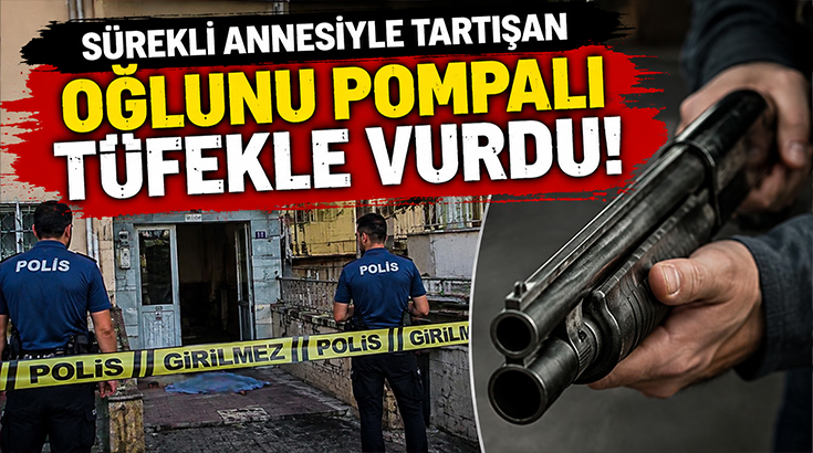 Sürekli annesiyle tartışan oğlunu pompalı tüfekle vurdu!