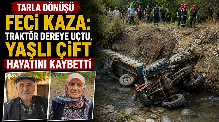Tarla dönüşü feci kaza: Traktör dereye uçtu, yaşlı çift hayatını kaybetti!