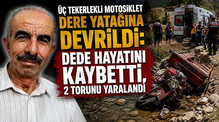 Üç tekerlekli motosiklet dere yatağına devrildi: Dede hayatını kaybetti, 2 torunu yaralandı!