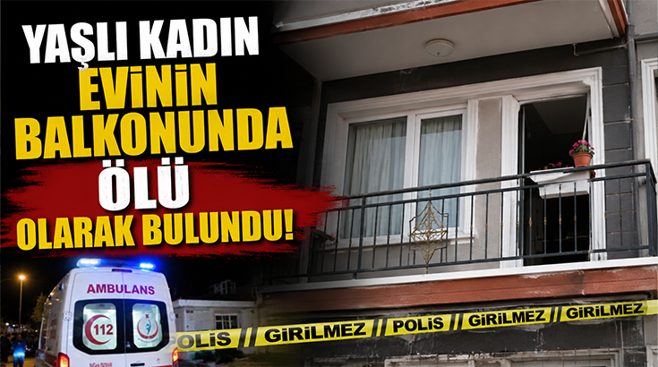 Yaşlı Kadın Evinin Balkonunda Ölü olarak Bulundu!