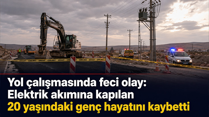 Yol çalışmasında feci olay: Elektrik akımına kapılan 20 yaşındaki genç hayatını kaybetti!