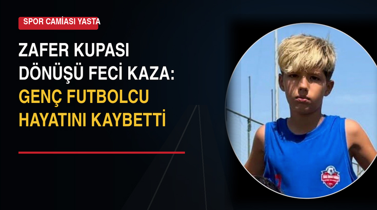 Zafer Kupası dönüşü feci kaza: Genç futbolcu hayatını kaybetti!