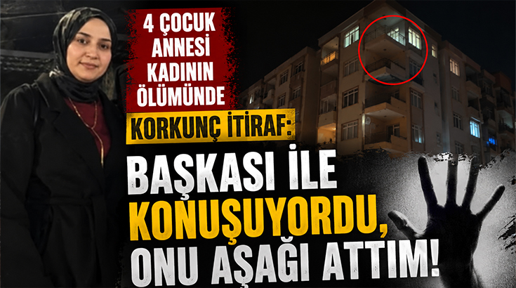 4 Çocuk annesi kadının ölümünde korkunç itiraf: Başkası ile konuşuyordu, onu aşağı attım!
