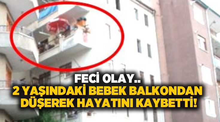 Balkondan düşen 2 yaşındaki bebek hayatını kaybetti!