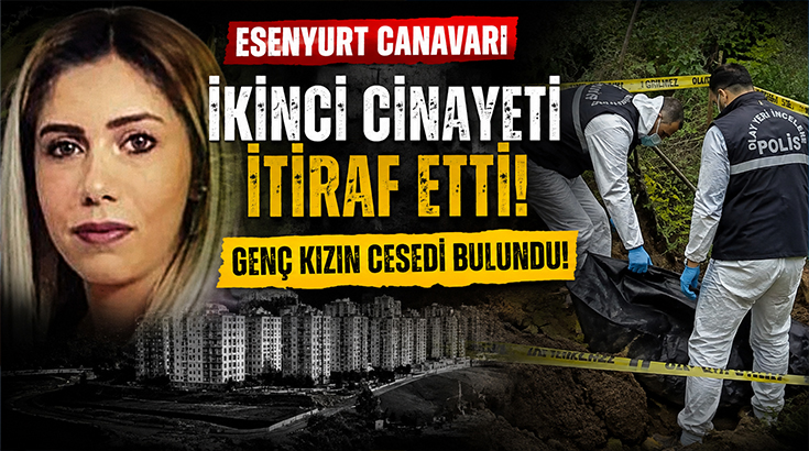 Esenyurt canavarı ikinci cinayeti itiraf etti: Genç kızın cesedi bulundu!