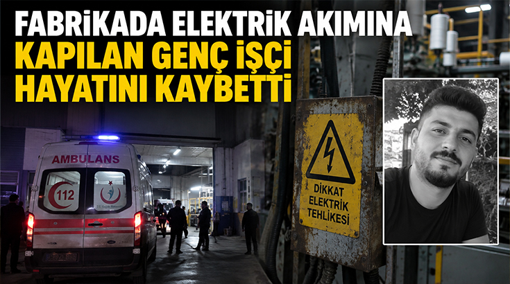 Fabrikada elektrik akımına kapılan genç işçi hayatını kaybetti!