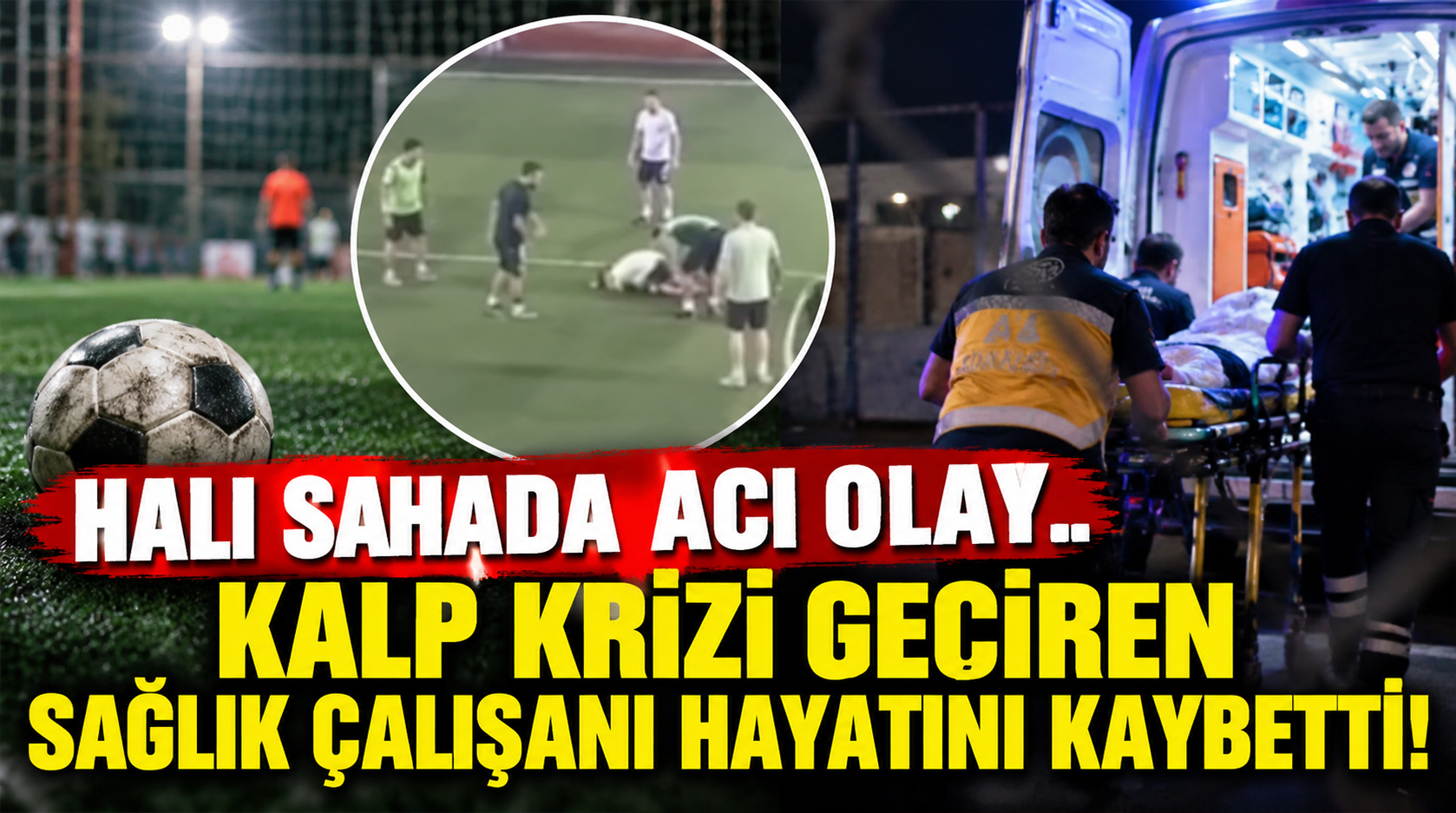 Halı sahada acı olay.. Kalp krizi geçiren sağlık çalışanı hayatını kaybetti!