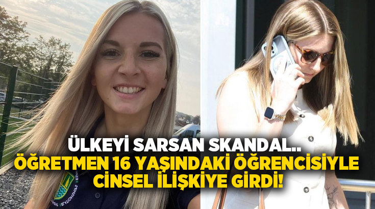 Ülkeyi sarsan skandal.. Öğretmen 16 yaşındaki öğrencisiyle cinsel ilişkiye girdi!