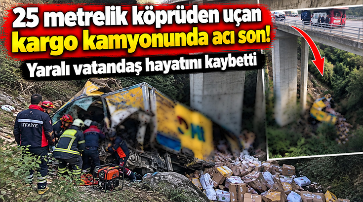 25 metrelik köprüden uçan kargo kamyonunda acı son! Yaralı vatandaş hayatını kaybetti