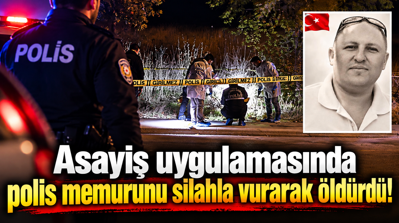 Asayiş uygulamasında polis memurunu silahla vurarak öldürdü!