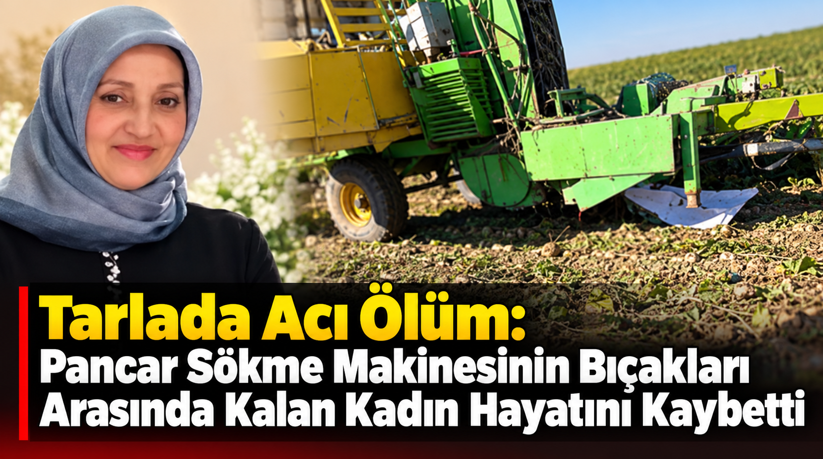 Tarlada acı ölüm: Pancar sökme makinesinin bıçakları arasında kalan kadın hayatını kaybetti!