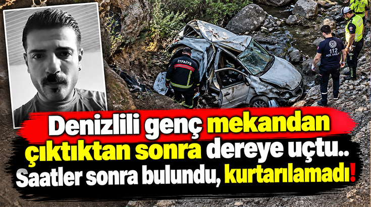 Denizlili genç mekandan çıktıktan sonra dereye uçtu.. Saatler sonra bulundu, kurtarılamadı!