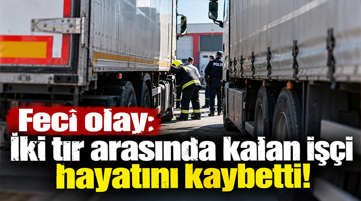 Feci olay: İki tır arasında kalan işçi hayatını kaybetti!