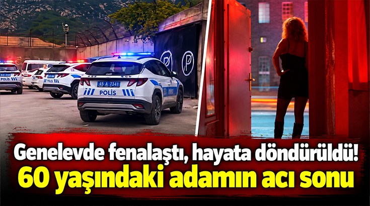 Genelevde fenalaştı, hayata döndürüldü! 60 yaşındaki adamın acı sonu