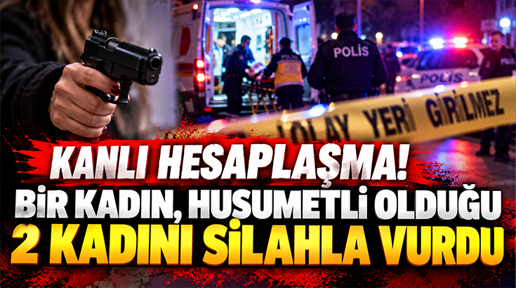 Kanlı hesaplaşma.. Bir kadın, husumetli olduğu 2 kadını silahla vurdu!