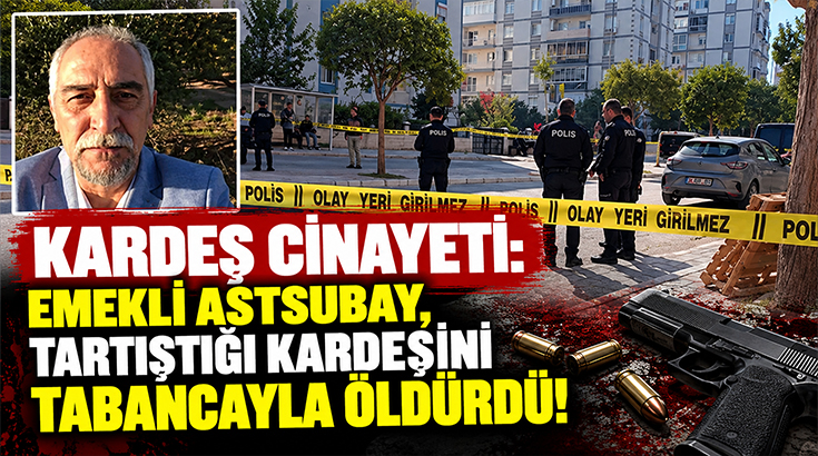 Kardeş cinayeti: Emekli astsubay, tartıştığı kardeşini tabancayla öldürdü!