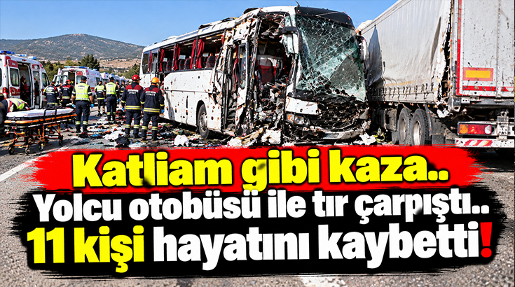 Katliam gibi kaza.. Yolcu otobüsü ile tır çapıştı.. 11 kişi hayatını kaybetti!
