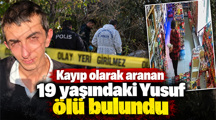 Kayıp olarak aranan 19 yaşındaki Yusuf ölü bulundu!