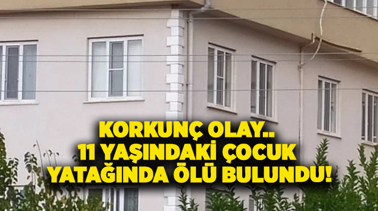 Korkunç olay.. 11 yaşındaki çocuk yatağında ölü bulundu!
