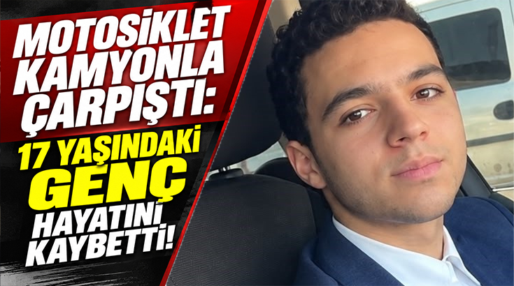 Motosiklet kamyonla çarpıştı: 17 yaşındaki genç hayatını kaybetti!