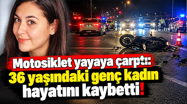 Motosiklet yayaya çarptı: 36 yaşındaki genç kadın hayatını kaybetti!