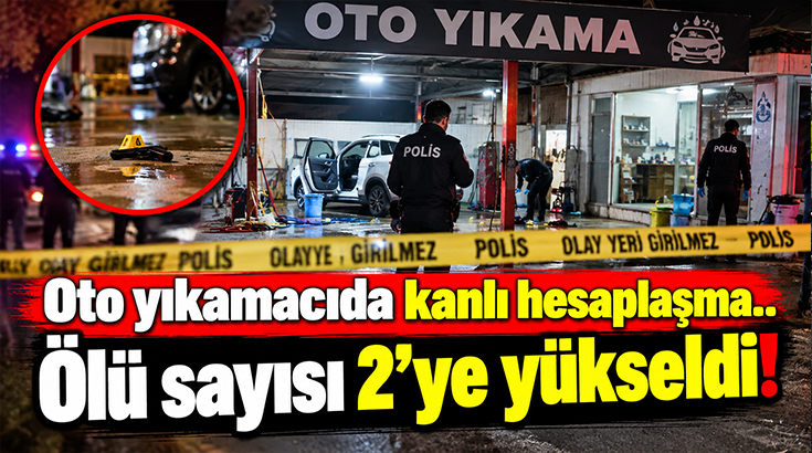Oto yıkamacıda kanlı hesaplaşma.. Ölü sayısı 2’ye yükseldi!