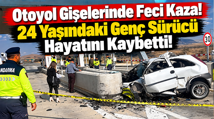 Otoyol gişelerinde feci kaza.. 24 yaşındaki genç sürücü hayatını kaybetti!